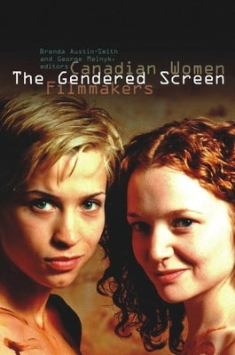 The Gendered Screen: Canadian Women Filmmakers by Austin-Smith, Brenda