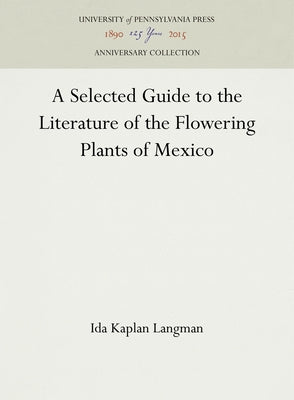 A Selected Guide to the Literature of the Flowering Plants of Mexico by Langman, Ida Kaplan