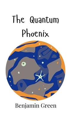 The Quantum Phoenix by Green, Benjamin