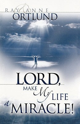 Lord, Make My Life a Miracle! by Ray &. Anne Ortlund