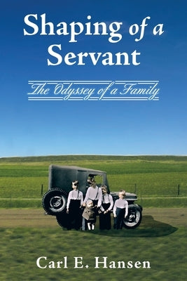 Shaping of a Servant: The Odyssey of a Family by Hansen, Carl E.