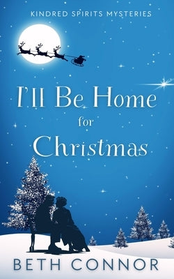 I'll Be Home for Christmas: Kindred Spirits Mysteries by Connor, Beth