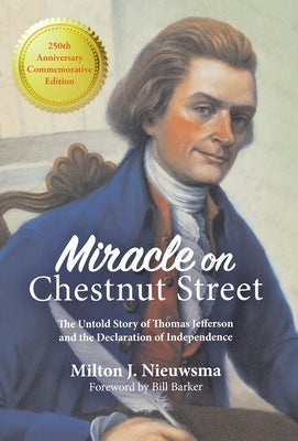 Miracle on Chestnut Street: The Untold Story of Thomas Jefferson and the Declaration of Independence by Nieuwsma, Milton J.