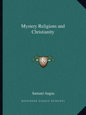 Mystery Religions and Christianity by Angus, Samuel