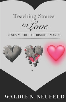 Teaching Stones to Love: Jesus' Model of Disciple-Making by Neufeld, Waldie N.