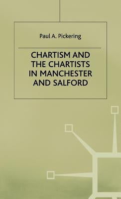 Chartism and the Chartists in Manchester and Salford by Pickering, P.