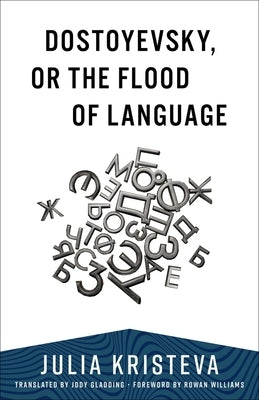 Dostoyevsky, or the Flood of Language by Kristeva, Julia