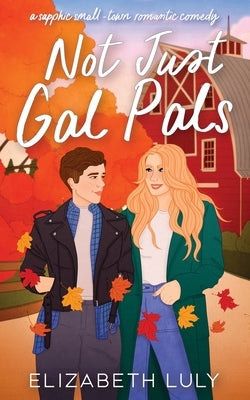 Not Just Gal Pals: A Sapphic, Small-Town, Romantic Comedy by Luly, Elizabeth