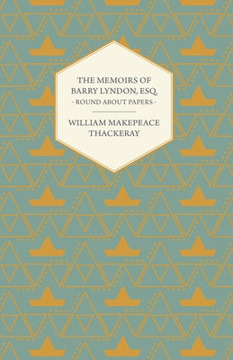 The Memoirs of Barry Lyndon, Esq.- Round about Papers by Thackeray, William Makepeace