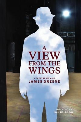 A View from the Wings: A Theatre Memoir (Black & White Edition) by Greene, James