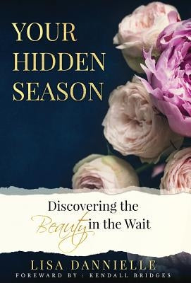Your Hidden Season: Discovering the Beauty in the Wait by Dannielle, Lisa