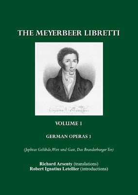 Giacomo Meyerbeer: The Complete Libretti in Eleven Volumes (in the Original and in English Translations by Richard Arsenty with Introductions by Rober by Arsenty, Richard
