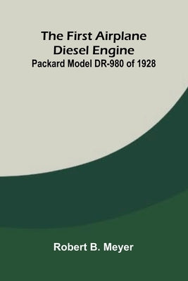 The First Airplane Diesel Engine: Packard Model DR-980 of 1928 by B. Meyer, Robert