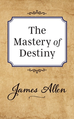 The Mastery of Destiny by Allen, James
