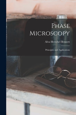 Phase Microscopy; Principles and Applications by Bennett, Alva Herschel