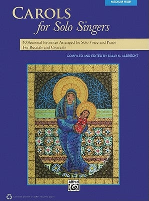Carols for Solo Singers: 10 Seasonal Favorites Arranged for Solo Voice and Piano for Recitals and Concerts (Medium High Voice) by Albrecht, Sally K.