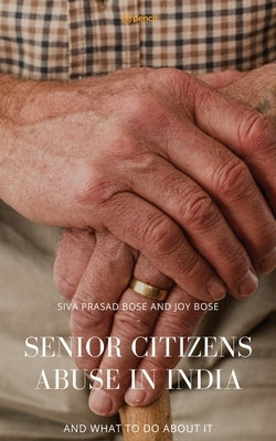 Senior Citizens Abuse in India by Bose, Siva Prasad