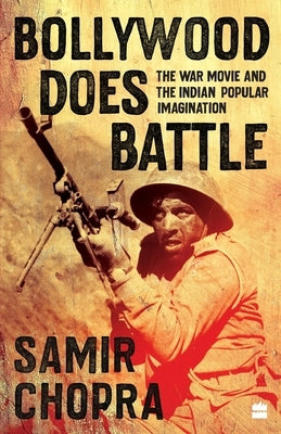 Bollywood Does Battle: The War Movie and the Indian Popular Imagination by Chopra, Samir