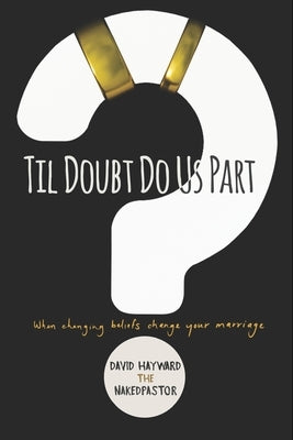 Til Doubt Do Us Part: When Changing Beliefs Change Your Marriage by Hayward, David