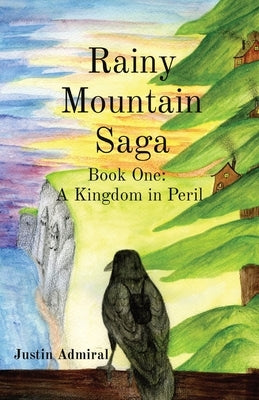 Rainy Mountain Saga: Book One: A Kingdom in Peril by Admiral, Justin