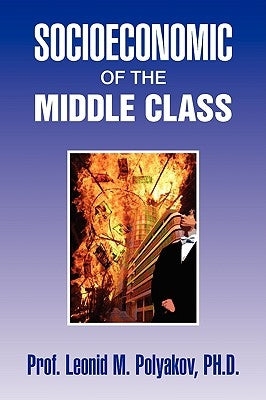 Socioeconomic of the Middle Class by Polyakov, Leonid M. Ph. D.