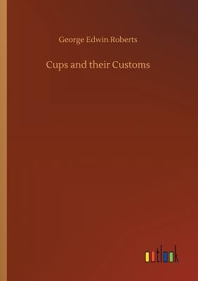 Cups and their Customs by Roberts, George Edwin