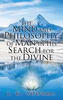 The Mind and Philosophy of Man in His Search for the Divine by Soorma, I. G.