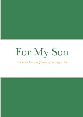 For My Son: A Journal For The Journey of Raising A Son by Carter, Taylor