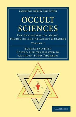 Occult Sciences: The Philosophy of Magic, Prodigies and Apparent Miracles by Salverte, Eusèbe
