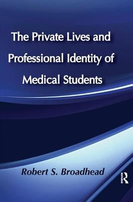 The Private Lives and Professional Identity of Medical Students by Broadhead, Robert S.