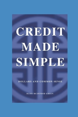 Credit Made Simple: Dollars and Common Sense by Green, Bliss McIntosh