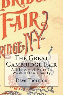 The Great Cambridge Fair: A History of Fairs in Washington County by Thornton, Dave