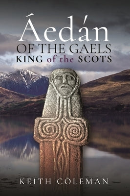 Áedán of the Gaels: King of the Scots by Coleman, Keith