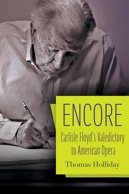 Encore: Carlisle Floyd's Valedictory to American Opera by Holliday, Thomas