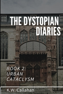The Dystopian Diaries - Book 2: Urban Cataclysm by Callahan, K. W.