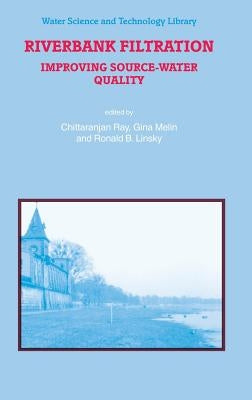 Riverbank Filtration: Improving Source-Water Quality by Ray, C.