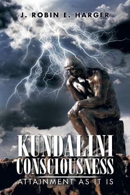 Kundalini Consciousness: Attainment as It Is by Harger, J. Robin E.