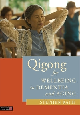 Qigong for Wellbeing in Dementia and Aging by Rath, Stephen