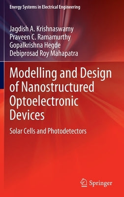 Modelling and Design of Nanostructured Optoelectronic Devices: Solar Cells and Photodetectors by Krishnaswamy, Jagdish A.