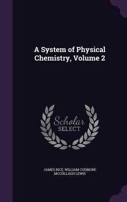 A System of Physical Chemistry, Volume 2 by Rice, James
