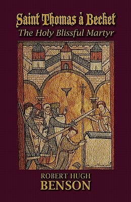 Saint Thomas à Becket, The Holy Blissful Martyr by Benson, Robert Hugh