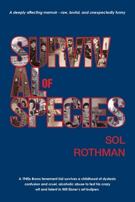 Survival of Species: A 1940's Bronx tenement kid survives a childhood of dyslexic confusion and cruel, alcoholic abuse to test his crazy wi by Rothman, Sol