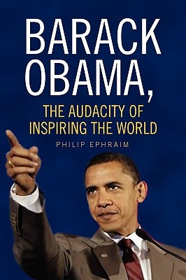 Barack Obama, the Audacity of Inspiring the World by Ephraim, Philip