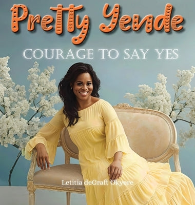 Pretty Yende Courage to Say Yes by Degraft Okyere, Letitia