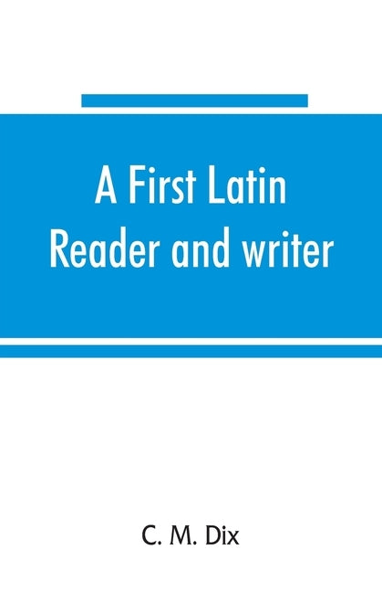 A first Latin reader and writer by M. Dix, C.