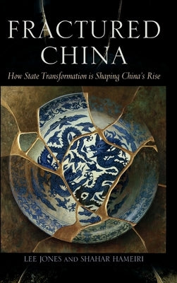 Fractured China: How State Transformation Is Shaping China's Rise by Jones, Lee
