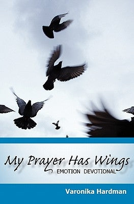 My Prayer Has Wings: Emotion Devotional by Hardman, Varonika