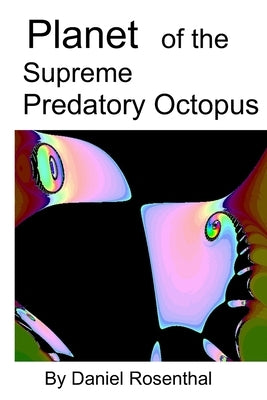 Planet of the Supreme Predatory octopus by Rosenthal, Daniel H.