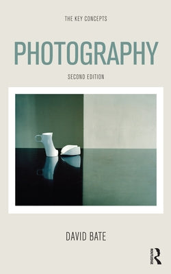 Photography: The Key Concepts: The Key Concepts by Bate, David