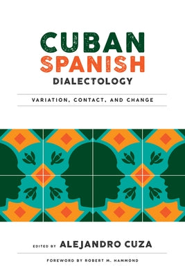 Cuban Spanish Dialectology: Variation, Contact, and Change by Cuza, Alejandro